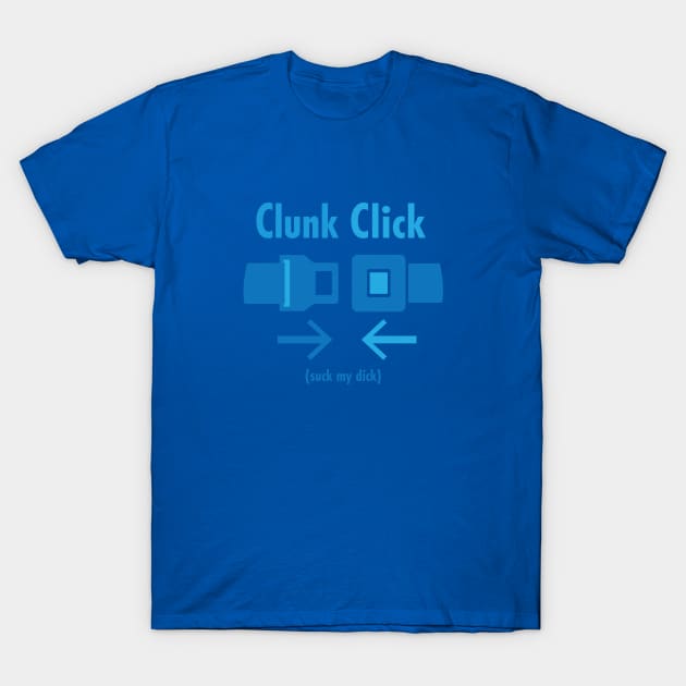 Clunk Click Suck my Dick T-Shirt by EliseDesigns